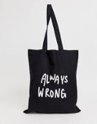Asos Design Organic Cotton Tote Bag In Black With Always Wrong Text Print - Black