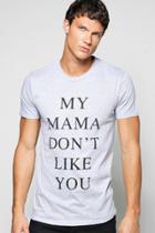 Boohoo My Mama Dont Like You Slogan T Shirt Grey