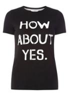 Dorothy Perkins *only Black How About Yes. T-shirt