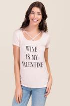 Sweet Claire Wine Is My Valentine X Neck Tee - Blush