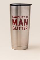 Francesca Inchess Sawdust Is Man Glitter Tumbler