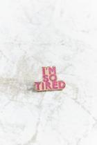 Urban Outfitters Bermuda Press I'm So Tired Pin