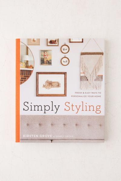 Urban Outfitters Simply Styling: Fresh & Easy Ways To Personalize Your Home By Kirsten Grove