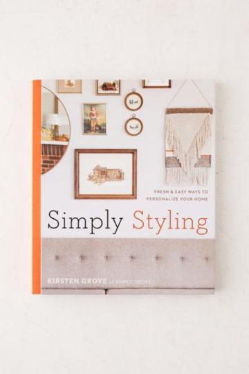 Urban Outfitters Simply Styling: Fresh & Easy Ways To Personalize Your Home By Kirsten Grove